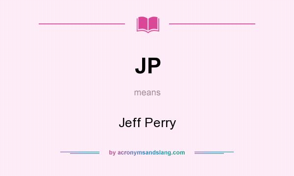 What does JP mean? It stands for Jeff Perry