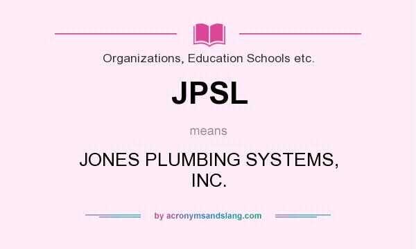 What does JPSL mean? It stands for JONES PLUMBING SYSTEMS, INC.