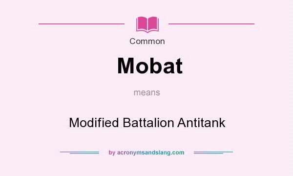 What does Mobat mean? It stands for Modified Battalion Antitank