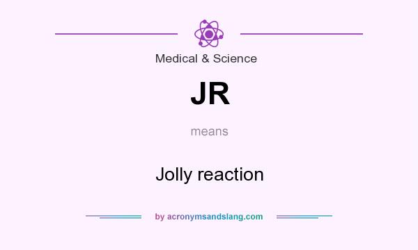What does JR mean? It stands for Jolly reaction