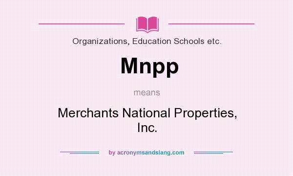 What does Mnpp mean? It stands for Merchants National Properties, Inc.