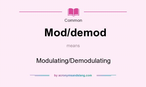 What does Mod/demod mean? It stands for Modulating/Demodulating