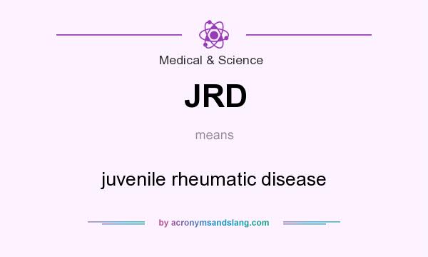 What does JRD mean? It stands for juvenile rheumatic disease