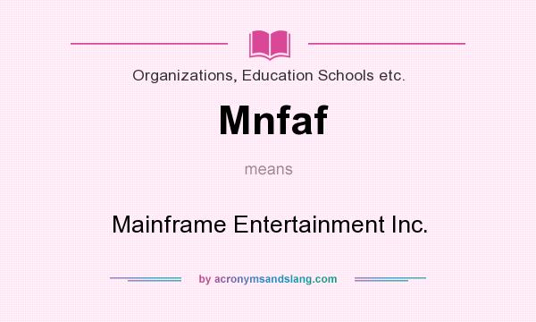 What does Mnfaf mean? It stands for Mainframe Entertainment Inc.