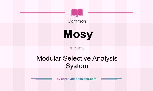 What does Mosy mean? It stands for Modular Selective Analysis System