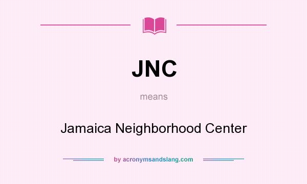 What does JNC mean? It stands for Jamaica Neighborhood Center