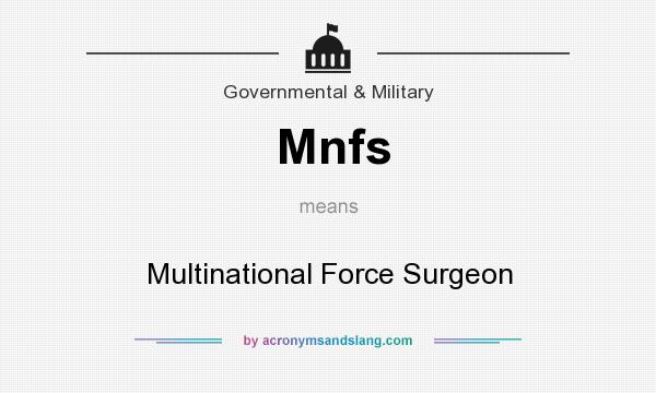 What does Mnfs mean? It stands for Multinational Force Surgeon