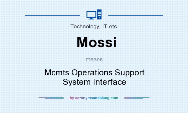 What does Mossi mean? It stands for Mcmts Operations Support System Interface