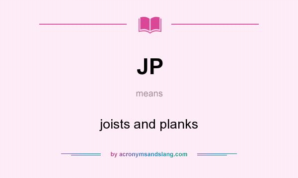 What does JP mean? It stands for joists and planks