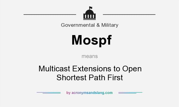 What does Mospf mean? It stands for Multicast Extensions to Open Shortest Path First