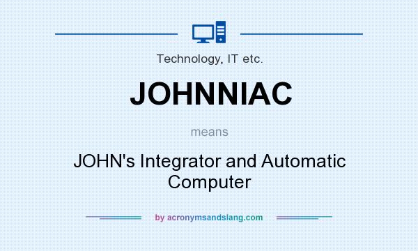 What does JOHNNIAC mean? It stands for JOHN`s Integrator and Automatic Computer