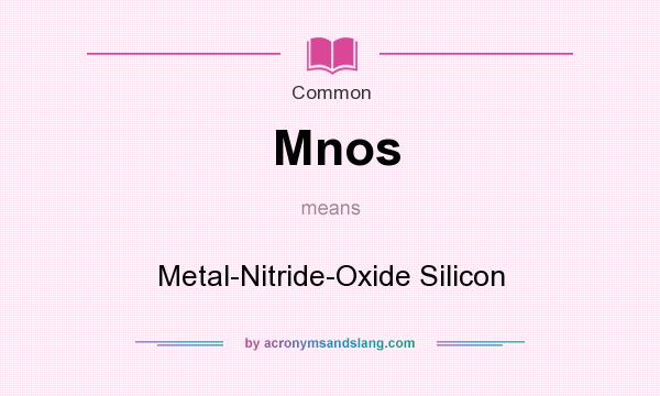 What does Mnos mean? It stands for Metal-Nitride-Oxide Silicon