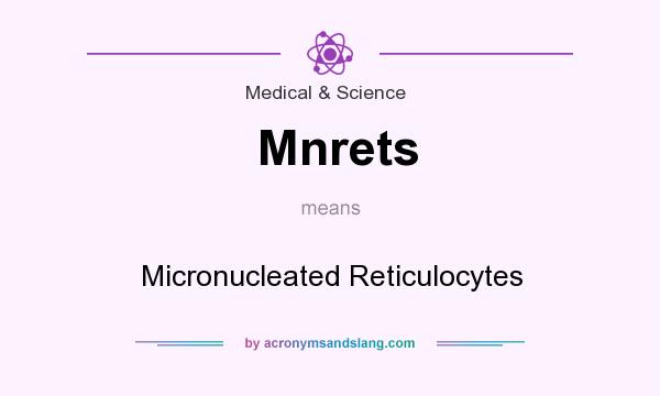 What does Mnrets mean? It stands for Micronucleated Reticulocytes
