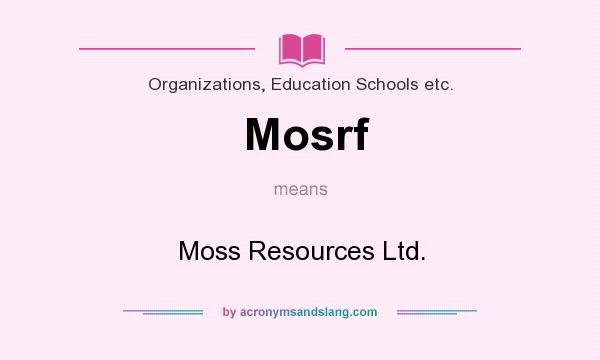 What does Mosrf mean? It stands for Moss Resources Ltd.