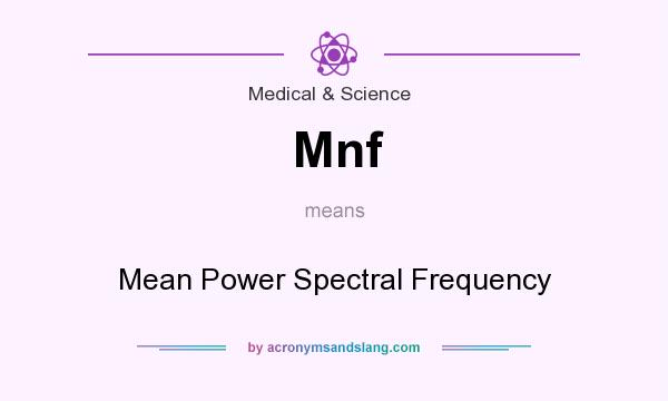 What does Mnf mean? It stands for Mean Power Spectral Frequency