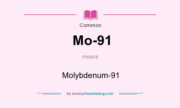 What does Mo-91 mean? It stands for Molybdenum-91