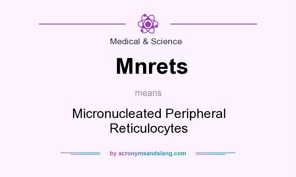 What does Mnrets mean? It stands for Micronucleated Peripheral Reticulocytes