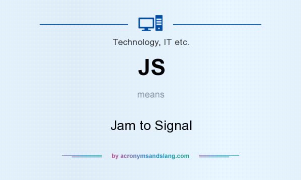 What does JS mean? It stands for Jam to Signal