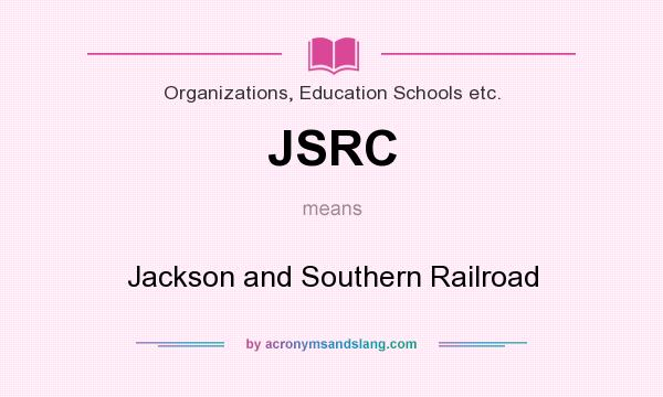 What does JSRC mean? It stands for Jackson and Southern Railroad