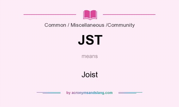 What does JST mean? It stands for Joist