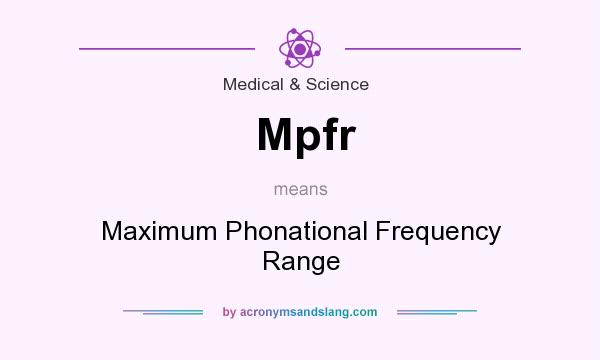What does Mpfr mean? It stands for Maximum Phonational Frequency Range