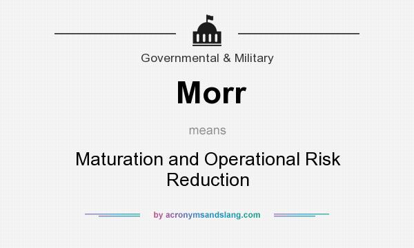 What does Morr mean? It stands for Maturation and Operational Risk Reduction
