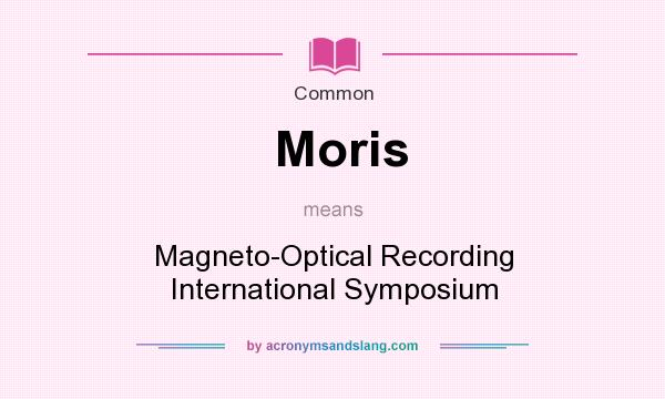 What does Moris mean? It stands for Magneto-Optical Recording International Symposium