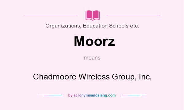 What does Moorz mean? It stands for Chadmoore Wireless Group, Inc.