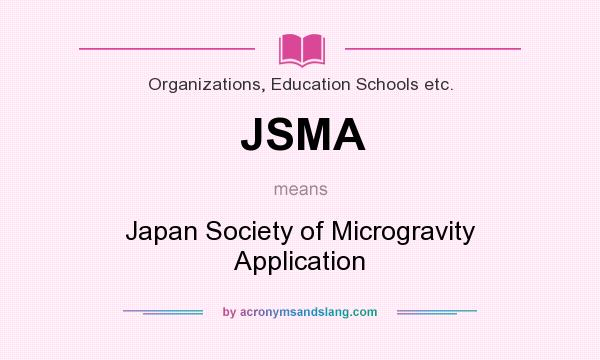 What does JSMA mean? It stands for Japan Society of Microgravity Application