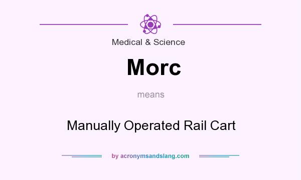 What does Morc mean? It stands for Manually Operated Rail Cart