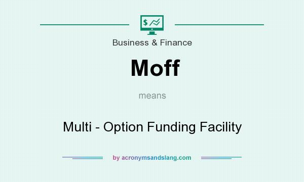 What does Moff mean? It stands for Multi - Option Funding Facility