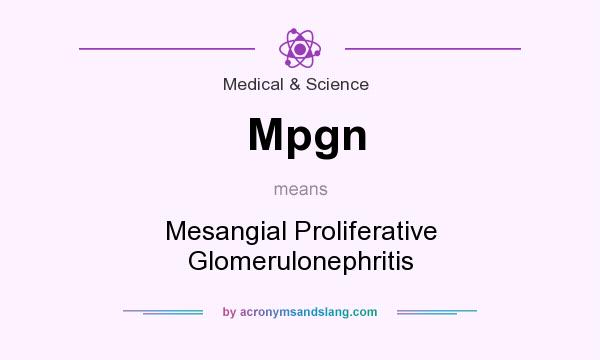 What does Mpgn mean? It stands for Mesangial Proliferative Glomerulonephritis