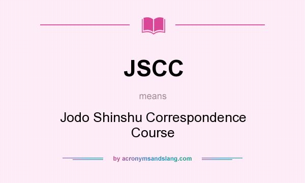 What does JSCC mean? It stands for Jodo Shinshu Correspondence Course