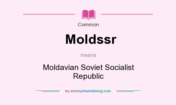 What does Moldssr mean? It stands for Moldavian Soviet Socialist Republic