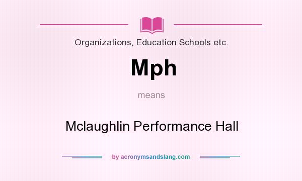 What does Mph mean? It stands for Mclaughlin Performance Hall