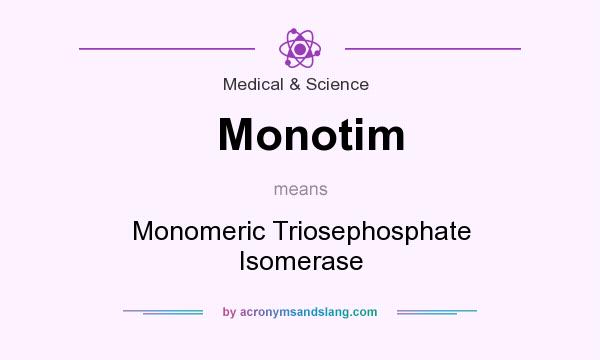 What does Monotim mean? It stands for Monomeric Triosephosphate Isomerase