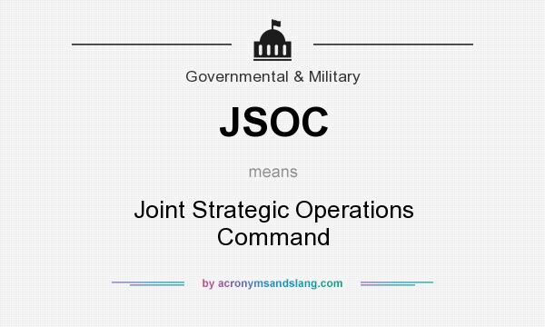 What does JSOC mean? It stands for Joint Strategic Operations Command