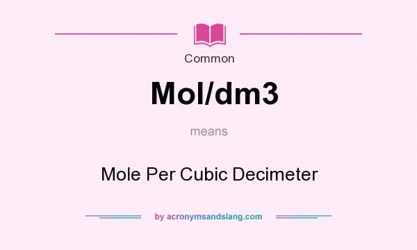 What does Mol/dm3 mean? It stands for Mole Per Cubic Decimeter