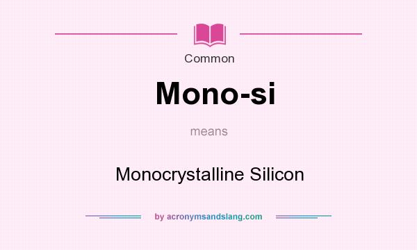 What does Mono-si mean? It stands for Monocrystalline Silicon