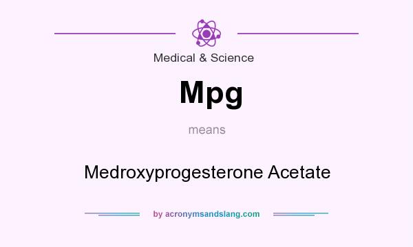 What does Mpg mean? It stands for Medroxyprogesterone Acetate