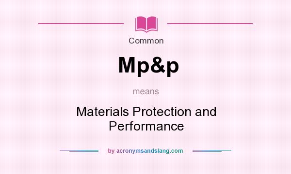 What does Mp&p mean? It stands for Materials Protection and Performance