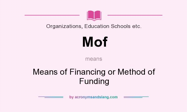 What does Mof mean? It stands for Means of Financing or Method of Funding