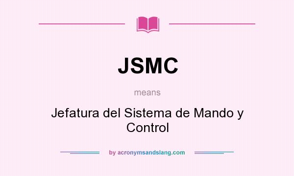 What does JSMC mean? It stands for Jefatura del Sistema de Mando y Control