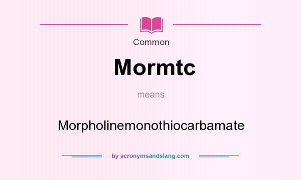 What does Mormtc mean? It stands for Morpholinemonothiocarbamate