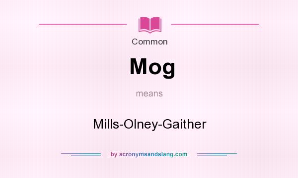 What does Mog mean? It stands for Mills-Olney-Gaither