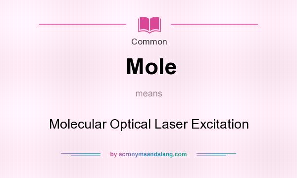 What does Mole mean? It stands for Molecular Optical Laser Excitation