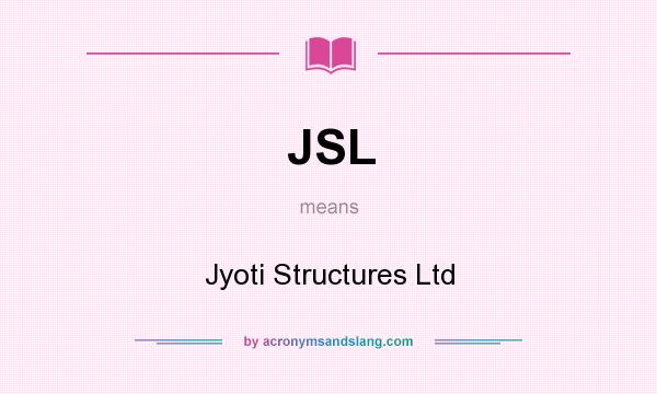 What does JSL mean? It stands for Jyoti Structures Ltd