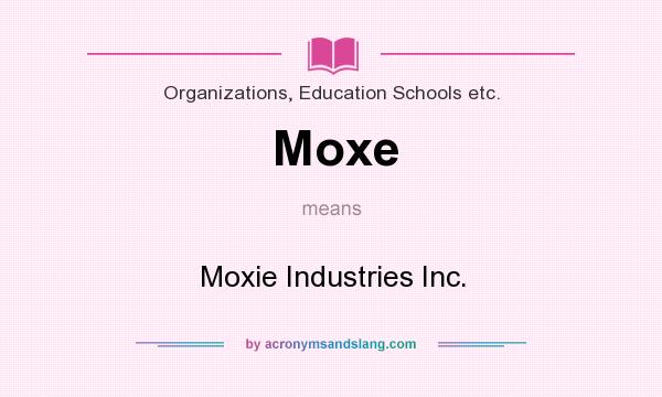 What does Moxe mean? It stands for Moxie Industries Inc.
