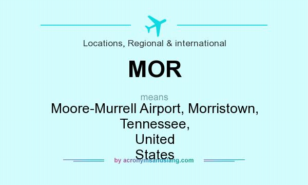 What does MOR mean? It stands for Moore-Murrell Airport, Morristown, Tennessee, United States