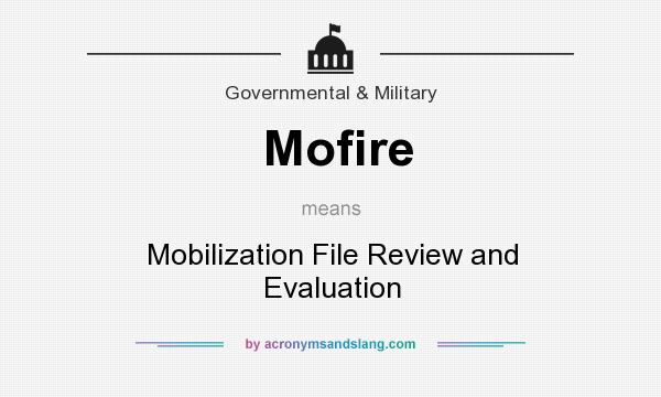 What does Mofire mean? It stands for Mobilization File Review and Evaluation